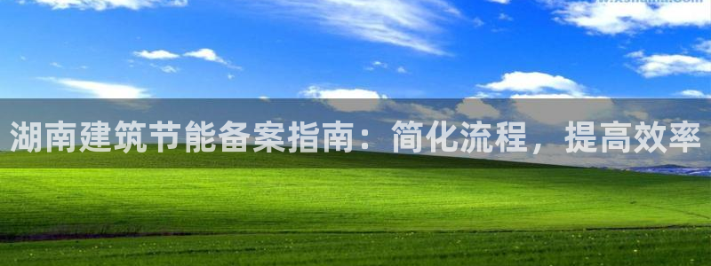 尊亿娱乐国际官网：湖南建筑节能备案指南：简化流程，提高效率