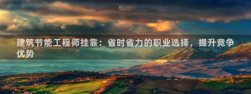 e尊体育：建筑节能工程师挂靠：省时省力的职业选择，提升竞争
优势