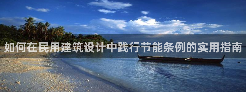 e尊国际官方网站：如何在民用建筑设计中践行节能条例的实用指南